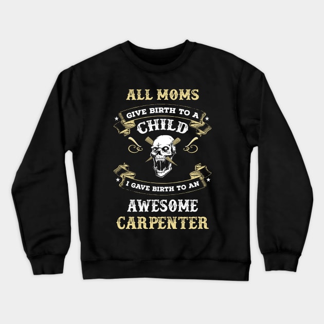 All mom give birth to child I gave birth to an awesome carpenter Crewneck Sweatshirt by TEEPHILIC
